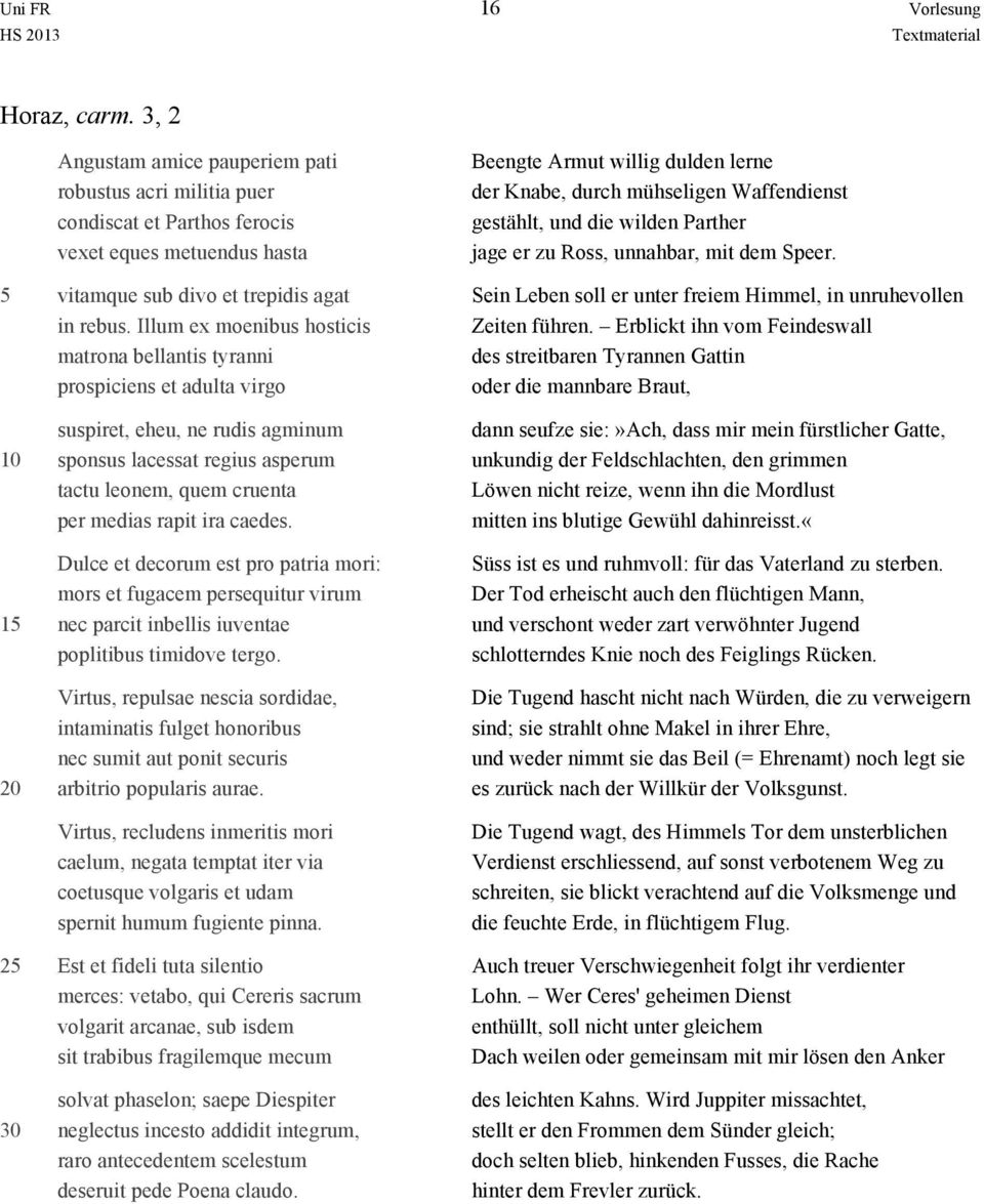 Illum ex moenibus hosticis matrona bellantis tyranni prospiciens et adulta virgo suspiret, eheu, ne rudis agminum sponsus lacessat regius asperum tactu leonem, quem cruenta per medias rapit ira