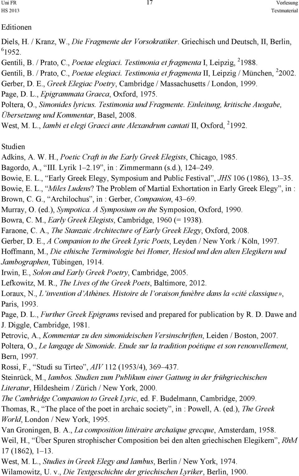 , Greek Elegiac Poetry, Cambridge / Massachusetts / London, 1999. Page, D. L., Epigrammata Graeca, Oxford, 197. Poltera, O., Simonides lyricus. Testimonia und Fragmente.