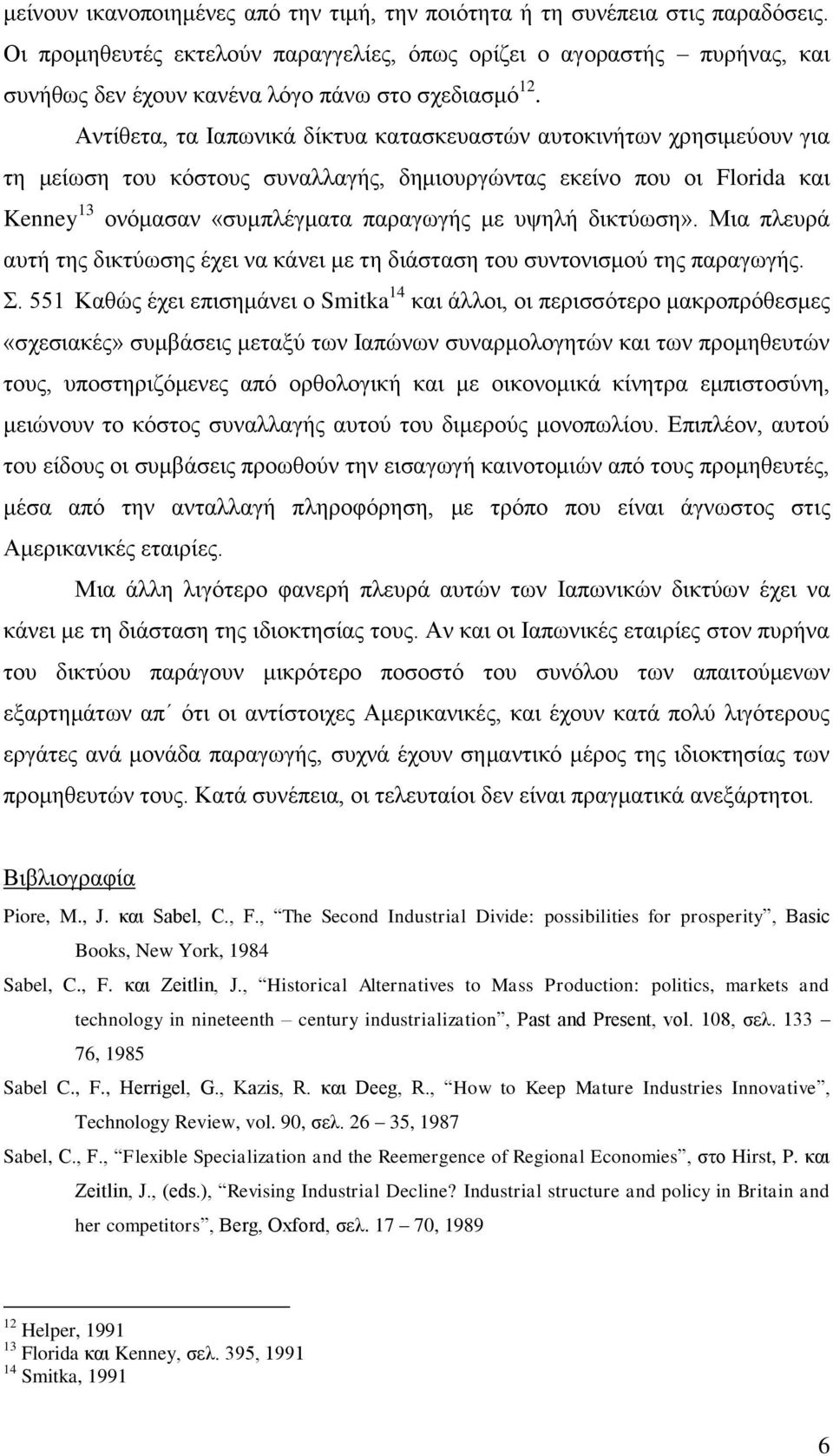 Αντίθετα, τα Ιαπωνικά δίκτυα κατασκευαστών αυτοκινήτων χρησιμεύουν για τη μείωση του κόστους συναλλαγής, δημιουργώντας εκείνο που οι Florida και Kenney 13 ονόμασαν «συμπλέγματα παραγωγής με υψηλή