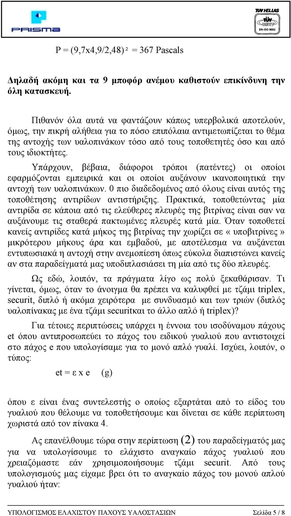 ιδιοκτήτες. Υπάρχουν, βέβαια, διάφοροι τρόποι (πατέντες) οι οποίοι εφαρµόζονται εµπειρικά και οι οποίοι αυξάνουν ικανοποιητικά την αντοχή των υαλοπινάκων.