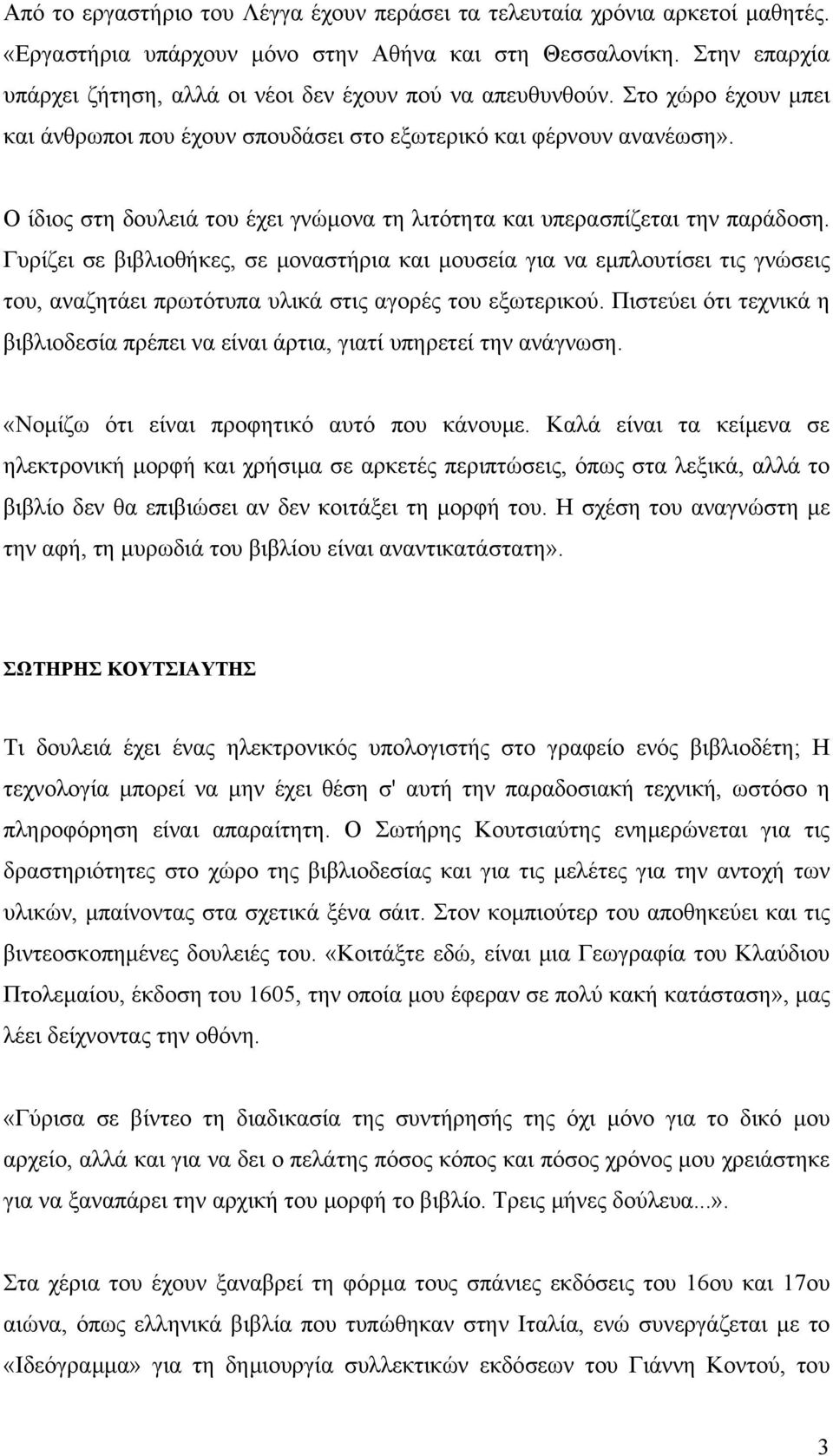 Ο ίδιος στη δουλειά του έχει γνώµονα τη λιτότητα και υπερασπίζεται την παράδοση.