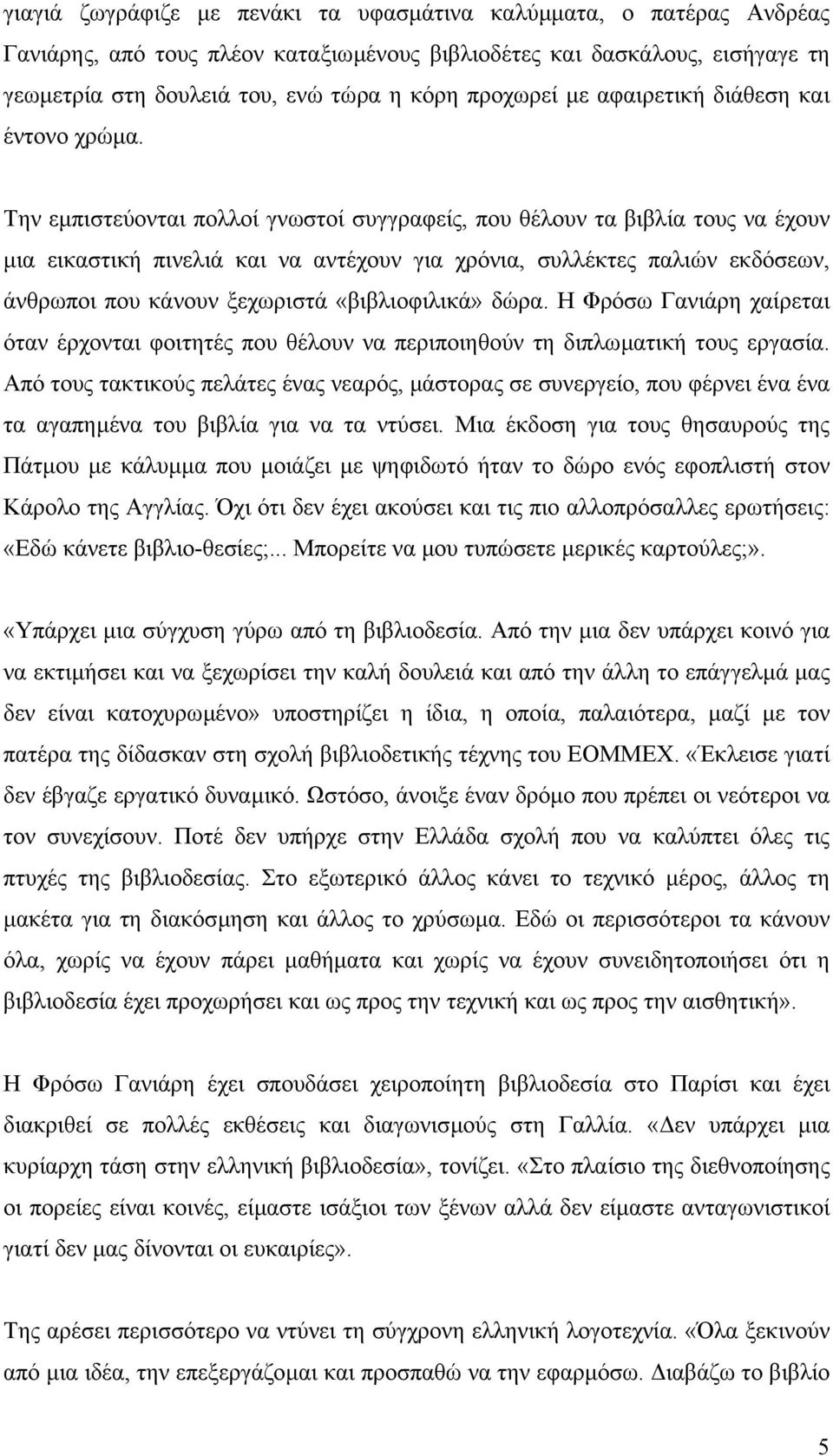 Την εµπιστεύονται πολλοί γνωστοί συγγραφείς, που θέλουν τα βιβλία τους να έχουν µια εικαστική πινελιά και να αντέχουν για χρόνια, συλλέκτες παλιών εκδόσεων, άνθρωποι που κάνουν ξεχωριστά