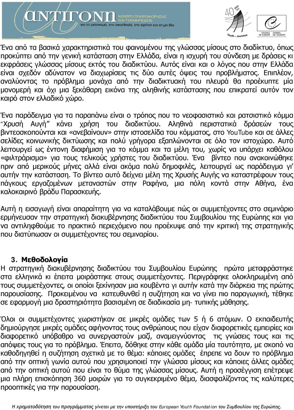 Επιπλέον, αναλύοντας το πρόβλημα μονάχα από την διαδικτυακή του πλευρά θα προέκυπτε μία μονομερή και όχι μια ξεκάθαρη εικόνα της αληθινής κατάστασης που επικρατεί αυτόν τον καιρό στον ελλαδικό χώρο.