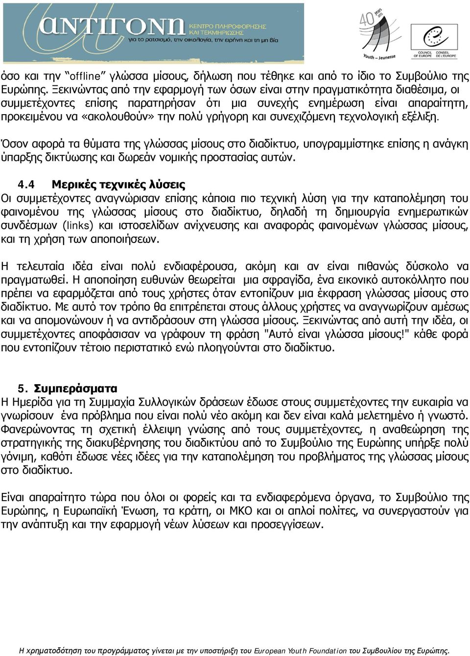 και συνεχιζόμενη τεχνολογική εξέλιξη. Όσον αφορά τα θύματα της γλώσσας μίσους στο διαδίκτυο, υπογραμμίστηκε επίσης η ανάγκη ύπαρξης δικτύωσης και δωρεάν νομικής προστασίας αυτών. 4.