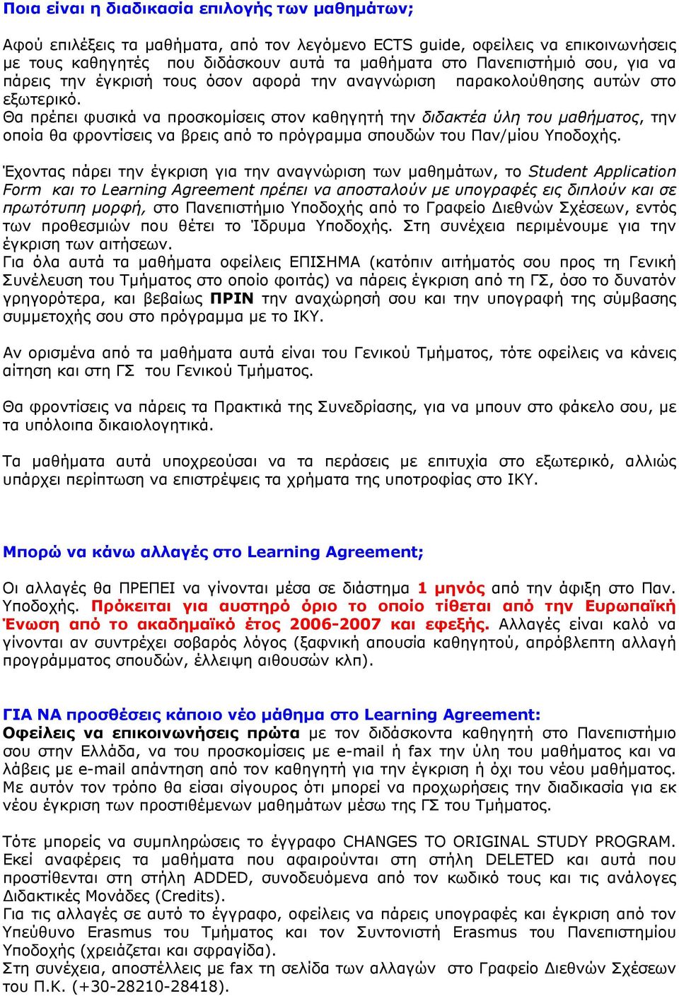 Θα πρέπει φυσικά να προσκοµίσεις στον καθηγητή την διδακτέα ύλη του µαθήµατος, την οποία θα φροντίσεις να βρεις από το πρόγραµµα σπουδών του Παν/µίου Υποδοχής.