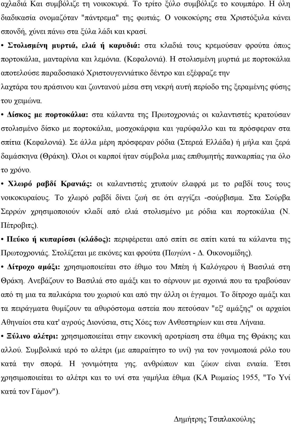 Η στολισµένη µυρτιά µε πορτοκάλια αποτελούσε παραδοσιακό Χριστουγεννιάτικο δέντρο και εξέφραζε την λαχτάρα του πράσινου και ζωντανού µέσα στη νεκρή αυτή περίοδο της ξεραµένης φύσης του χειµώνα.