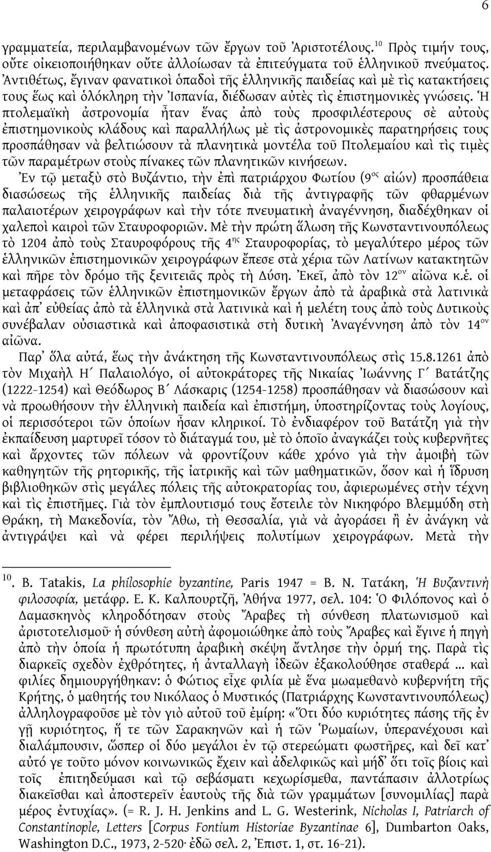 Ἡ πτολεμαϊκὴ ἀστρονομία ἦταν ἕνας ἀπὸ τοὺς προσφιλέστερους σὲ αὐτοὺς ἐπιστημονικοὺς κλάδους καὶ παραλλήλως μὲ τὶς ἀστρονομικὲς παρατηρήσεις τους προσπάθησαν νὰ βελτιώσουν τὰ πλανητικὰ μοντέλα τοῦ