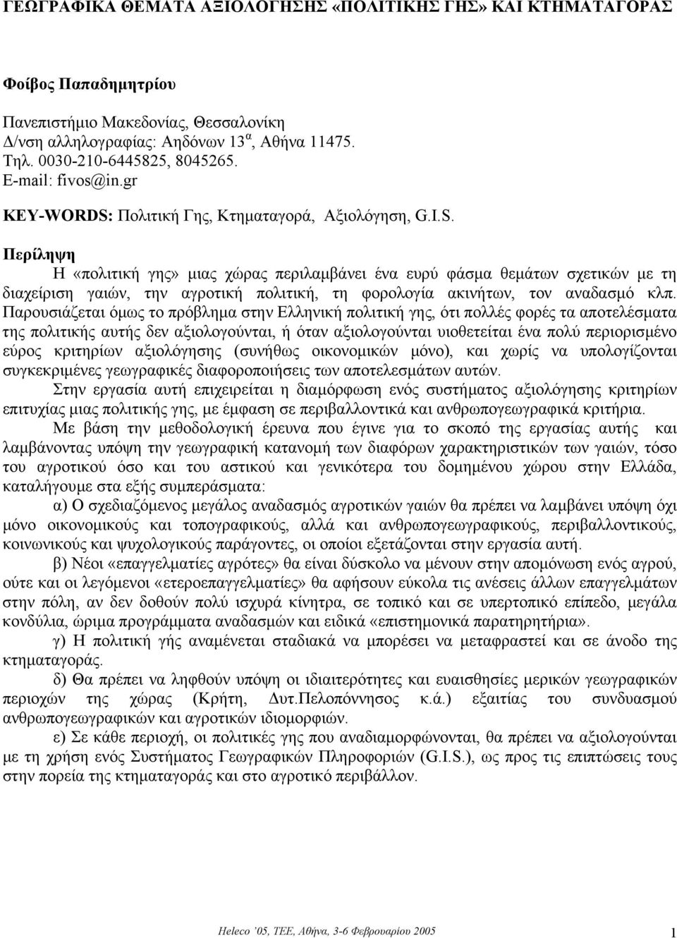 Παρουσιάζεται όµως το πρόβληµα στην Ελληνική πολιτική γης, ότι πολλές φορές τα αποτελέσµατα της πολιτικής αυτής δεν αξιολογούνται, ή όταν αξιολογούνται υιοθετείται ένα πολύ περιορισµένο εύρος