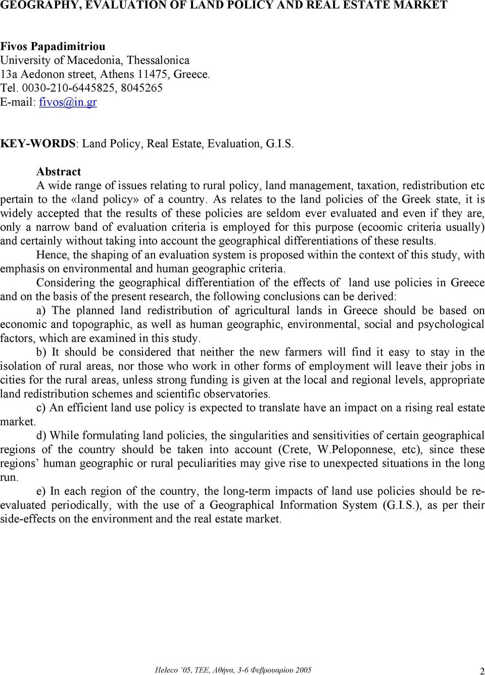 Land Policy, Real Estate, Evaluation, G.I.S. Abstract A wide range of issues relating to rural policy, land management, taxation, redistribution etc pertain to the «land policy» of a country.