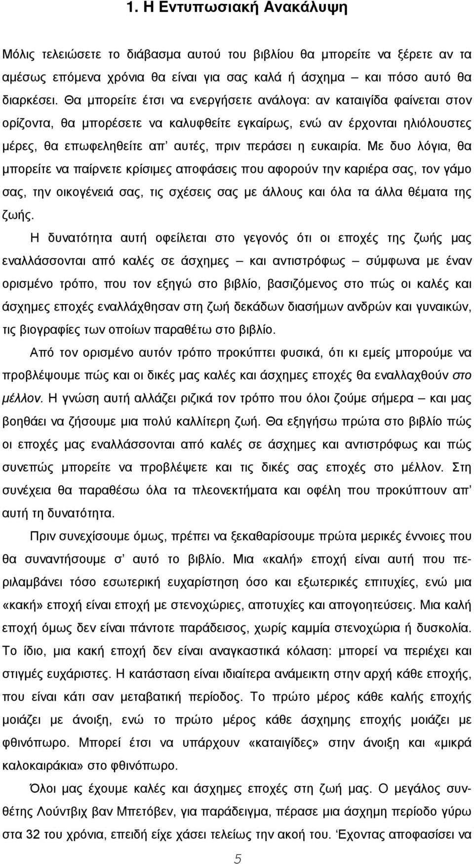 Με δυο λόγια, θα μπορείτε να παίρνετε κρίσιμες αποφάσεις που αφορούν την καριέρα σας, τον γάμο σας, την οικογένειά σας, τις σχέσεις σας με άλλους και όλα τα άλλα θέματα της ζωής.