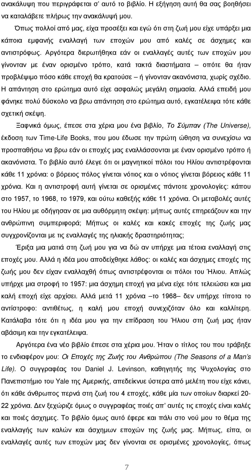 Αργότερα διερωτήθηκα εάν οι εναλλαγές αυτές των εποχών μου γίνονταν με έναν ορισμένο τρόπο, κατά τακτά διαστήματα οπότε θα ήταν προβλέψιμο πόσο κάθε εποχή θα κρατούσε ή γίνονταν ακανόνιστα, χωρίς