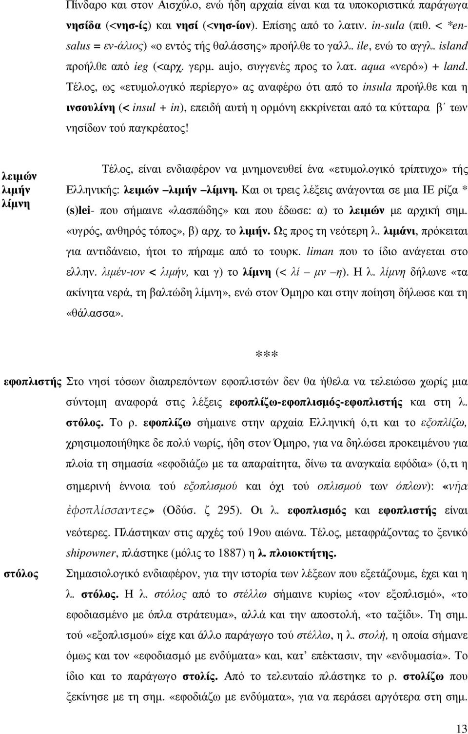 Τέλος, ως «ετυµολογικό περίεργο» ας αναφέρω ότι από το insula προήλθε και η ινσουλίνη (< insul + in), επειδή αυτή η ορµόνη εκκρίνεται από τα κύτταρα β των νησίδων τού παγκρέατος!