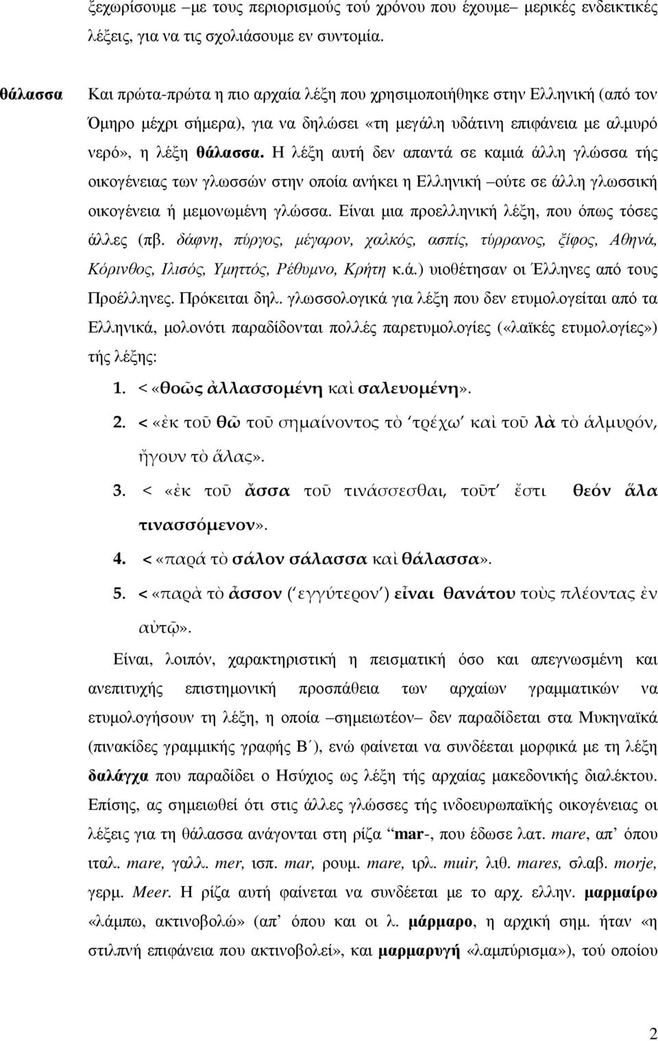 Η λέξη αυτή δεν απαντά σε καµιά άλλη γλώσσα τής οικογένειας των γλωσσών στην οποία ανήκει η Ελληνική ούτε σε άλλη γλωσσική οικογένεια ή µεµονωµένη γλώσσα.