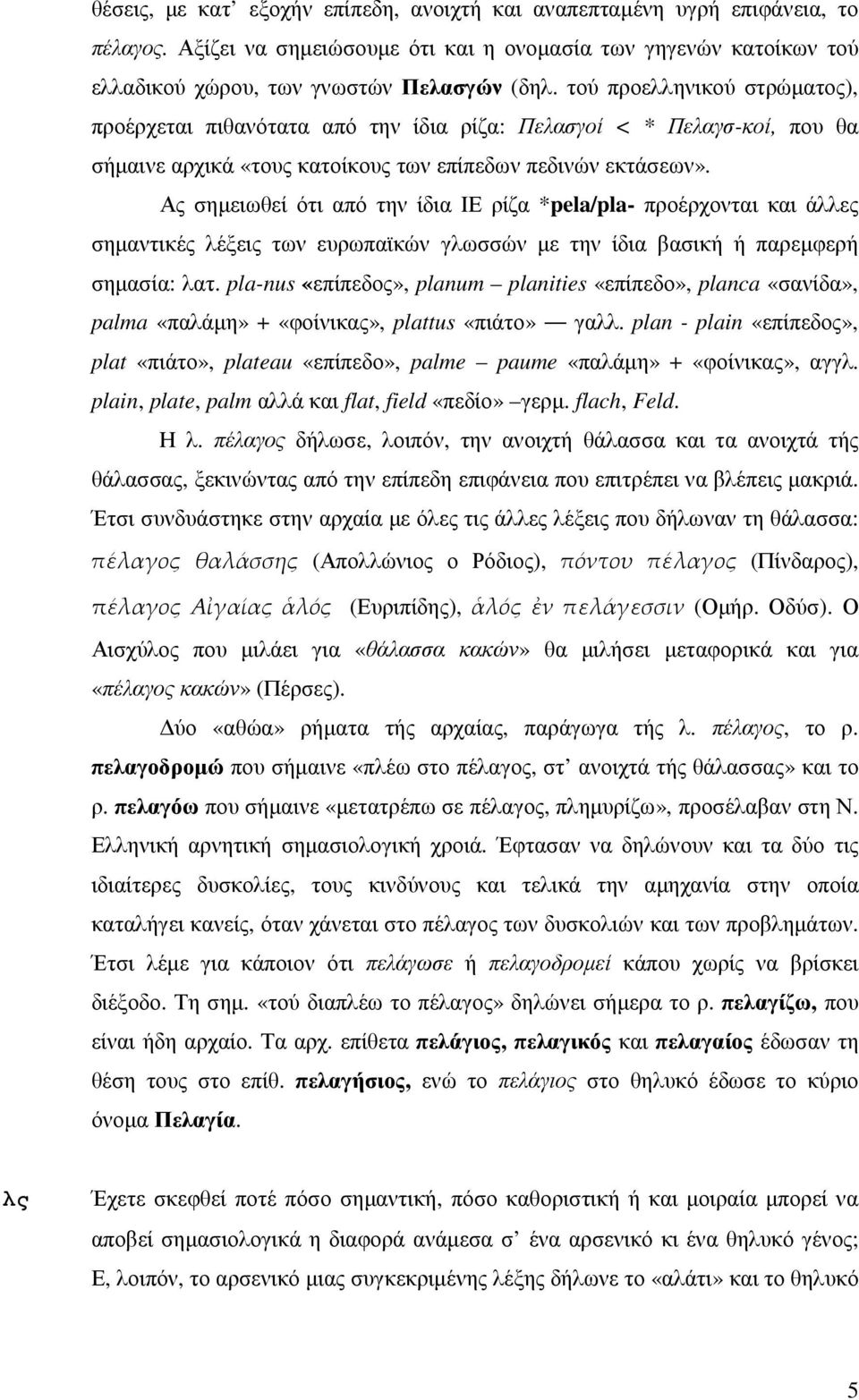 Ας σηµειωθεί ότι από την ίδια ΙΕ ρίζα *pela/pla- προέρχονται και άλλες σηµαντικές λέξεις των ευρωπαϊκών γλωσσών µε την ίδια βασική ή παρεµφερή σηµασία: λατ.