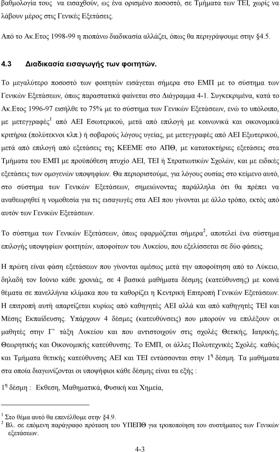 Το µεγαλύτερο ποσοστό των φοιτητών εισάγεται σήµερα στο ΕΜΠ µε το σύστηµα των Γενικών Εξετάσεων, όπως παραστατικά φαίνεται στο ιάγραµµα 4-1. Συγκεκριµένα, κατά το Ακ.