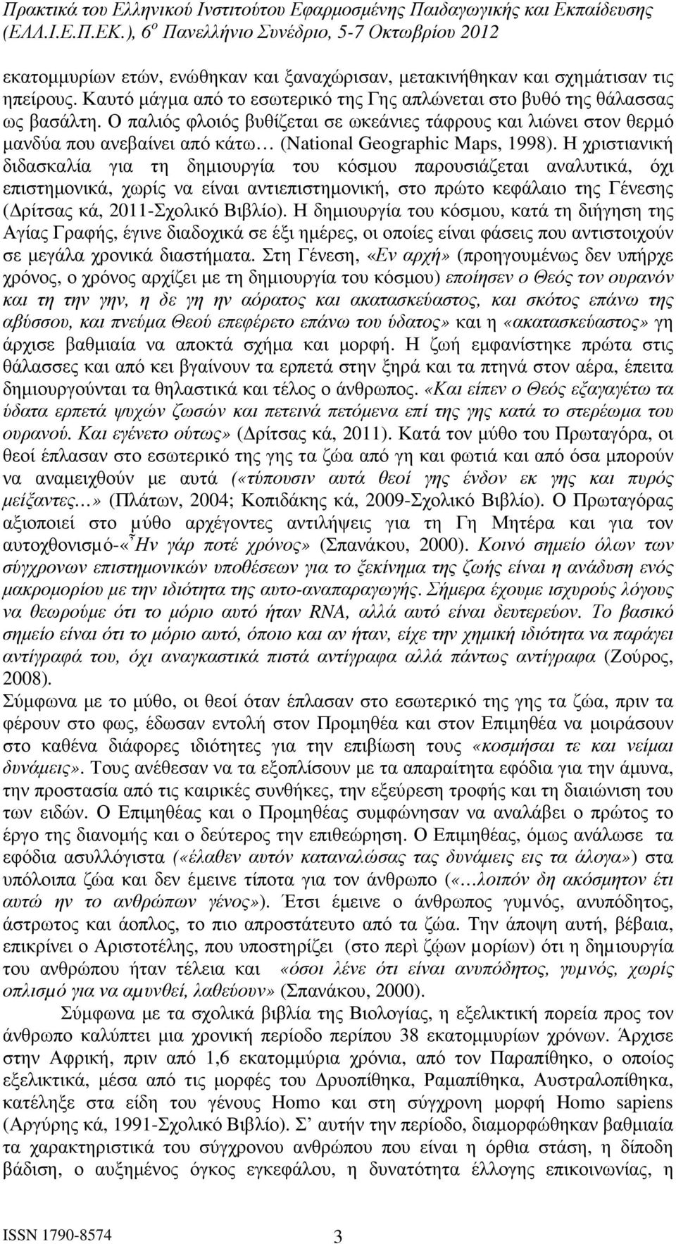 Η χριστιανική διδασκαλία για τη δηµιουργία του κόσµου παρουσιάζεται αναλυτικά, όχι επιστηµονικά, χωρίς να είναι αντιεπιστηµονική, στο πρώτο κεφάλαιο της Γένεσης ( ρίτσας κά, 2011-Σχολικό Βιβλίο).