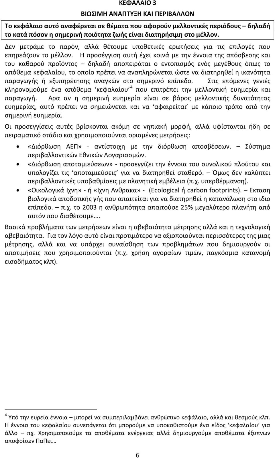 Η προσέγγιση αυτή έχει κοινά με την έννοια της απόσβεσης και του καθαρού προϊόντος δηλαδή αποπειράται ο εντοπισμός ενός μεγέθους όπως το απόθεμα κεφαλαίου, το οποίο πρέπει να αναπληρώνεται ώστε να