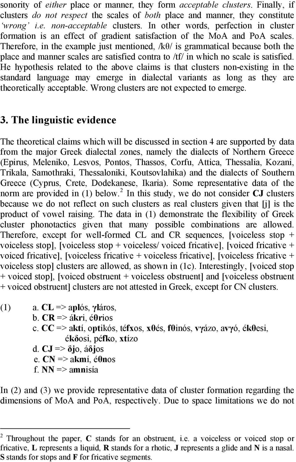 Therefore, in the example just mentioned, /kθ/ is grammatical because both the place and manner scales are satisfied contra to /tf/ in which no scale is satisfied.