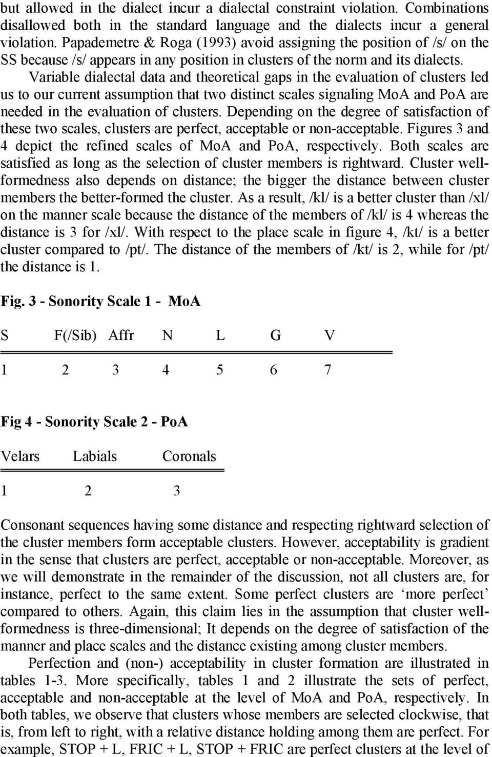 Variable dialectal data and theoretical gaps in the evaluation of clusters led us to our current assumption that two distinct scales signaling MoA and PoA are needed in the evaluation of clusters.