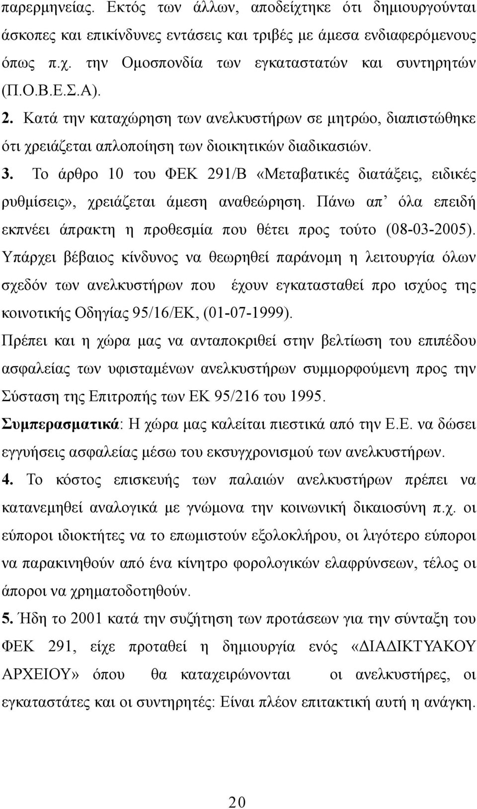 Το άρθρο 10 του ΦΕΚ 291/Β «Μεταβατικές διατάξεις, ειδικές ρυθµίσεις», χρειάζεται άµεση αναθεώρηση. Πάνω απ όλα επειδή εκπνέει άπρακτη η προθεσµία που θέτει προς τούτο (08-03-2005).