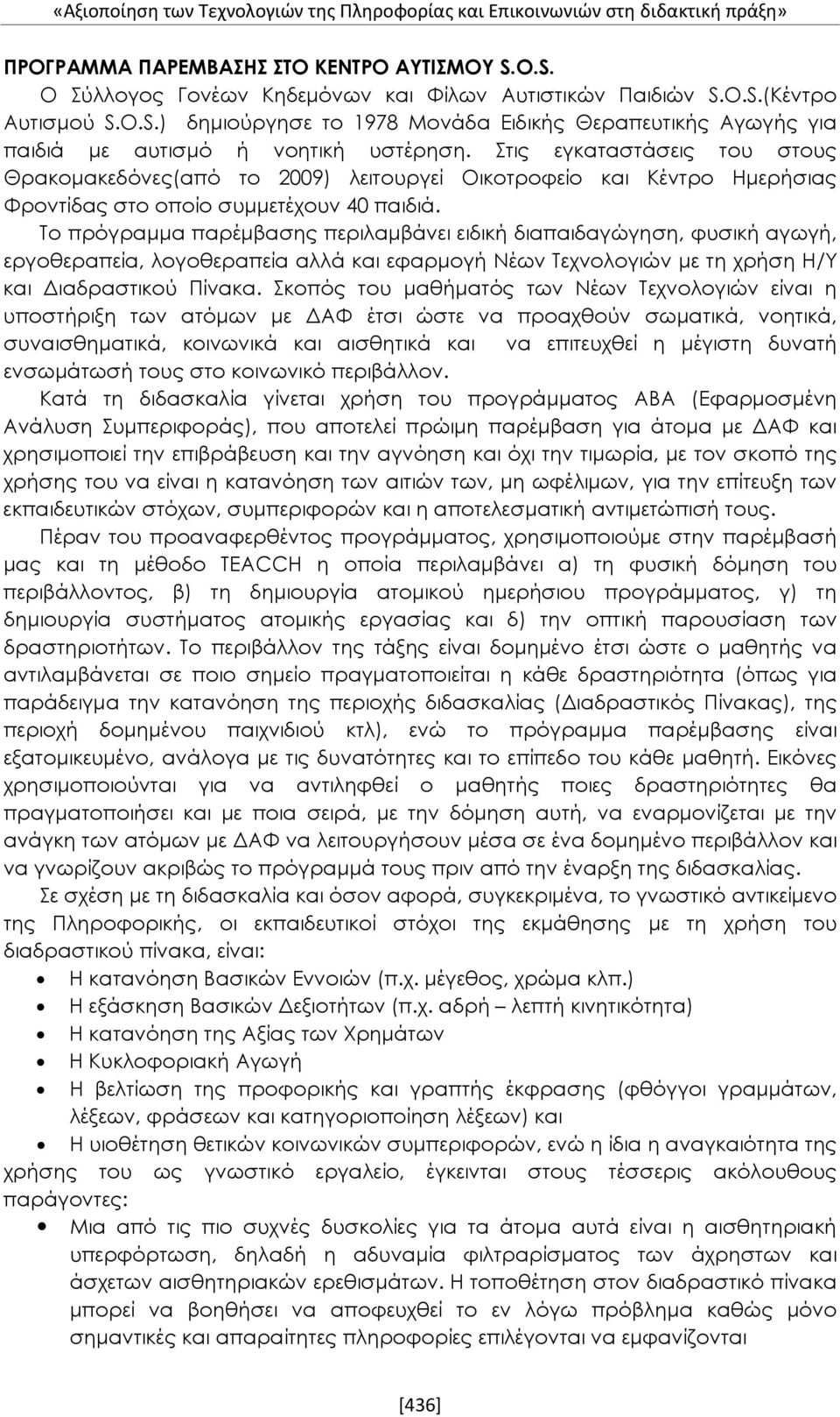 Στις εγκαταστάσεις του στους Θρακομακεδόνες(από το 2009) λειτουργεί Οικοτροφείο και Κέντρο Ημερήσιας Φροντίδας στο οποίο συμμετέχουν 40 παιδιά.