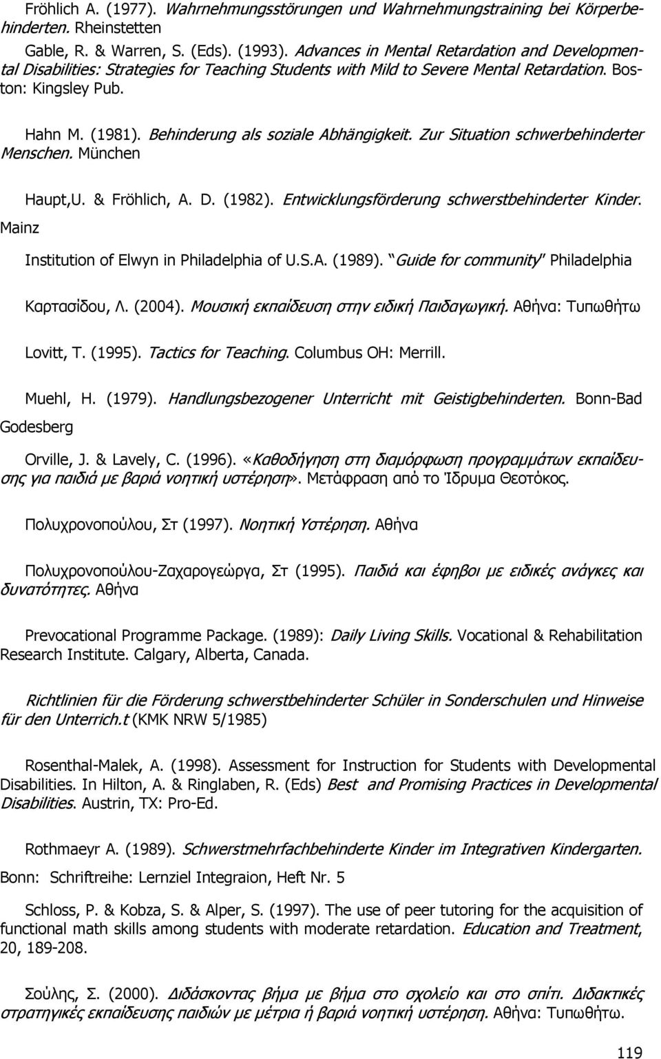 Behinderung als soziale Abhängigkeit. Zur Situation schwerbehinderter Menschen. München Mainz Haupt,U. & Fröhlich, A. D. (1982). Entwicklungsförderung schwerstbehinderter Kinder.