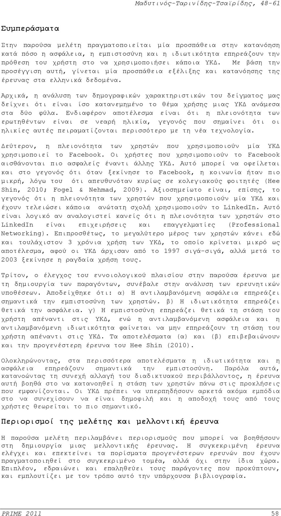 Αρχικά, η ανάλυση των δημογραφικών χαρακτηριστικών του δείγματος μας δείχνει ότι είναι ίσο κατανεμημένο το θέμα χρήσης μιας ΥΚΔ ανάμεσα στα δύο φύλα.