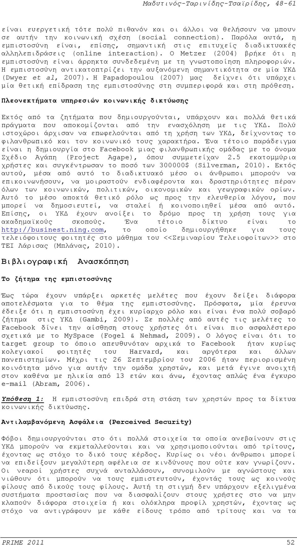 Ο Metzer (2004) βρήκε ότι η εμπιστοσύνη είναι άρρηκτα συνδεδεμένη με τη γνωστοποίηση πληροφοριών. Η εμπιστοσύνη αντικατοπτρίζει την αυξανόμενη σημαντικότητα σε μία ΥΚΔ (Dwyer et al, 2007).