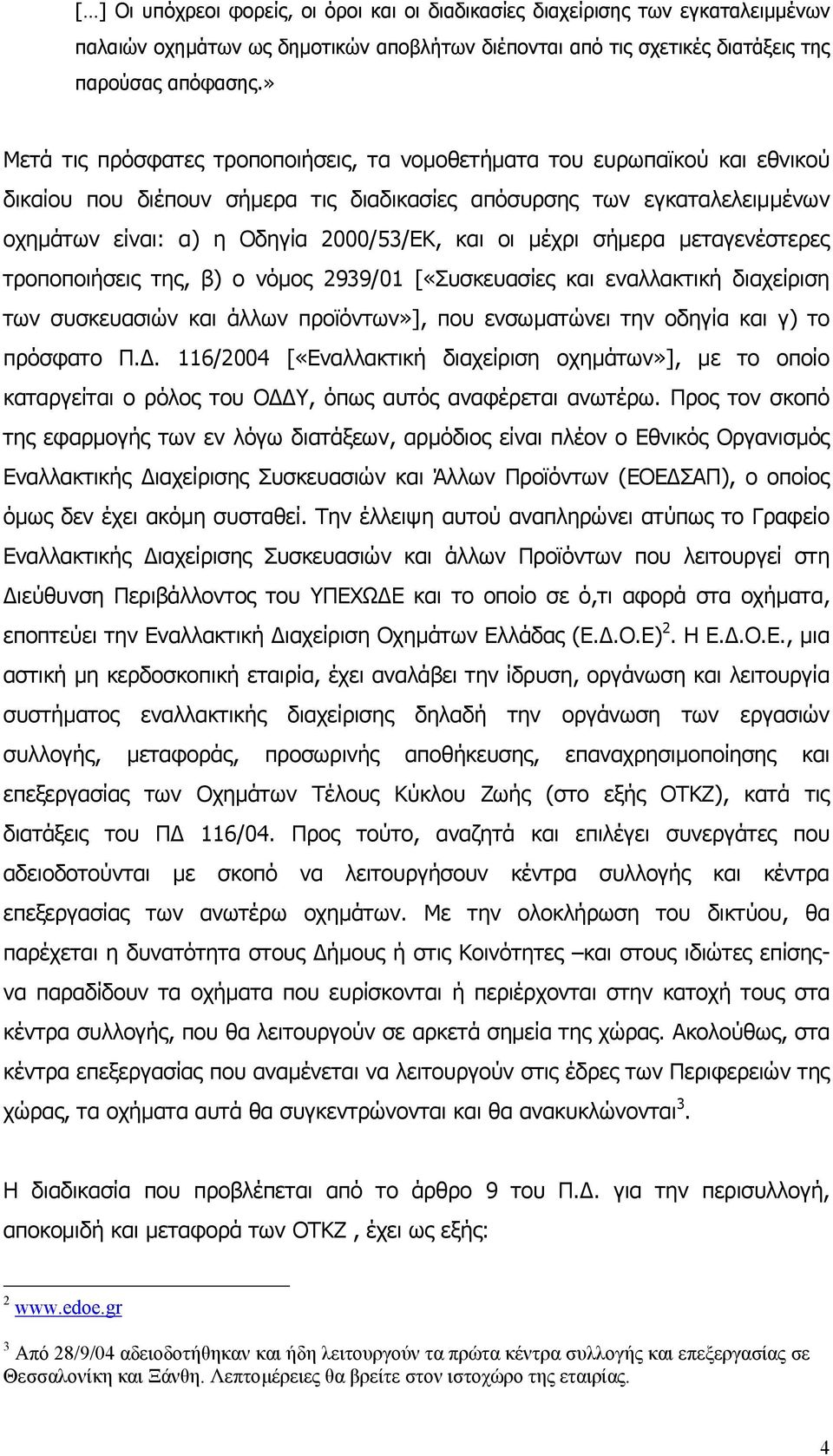 οι µέχρι σήµερα µεταγενέστερες τροποποιήσεις της, β) ο νόµος 2939/01 [«Συσκευασίες και εναλλακτική διαχείριση των συσκευασιών και άλλων προϊόντων»], που ενσωµατώνει την οδηγία και γ) το πρόσφατο Π.