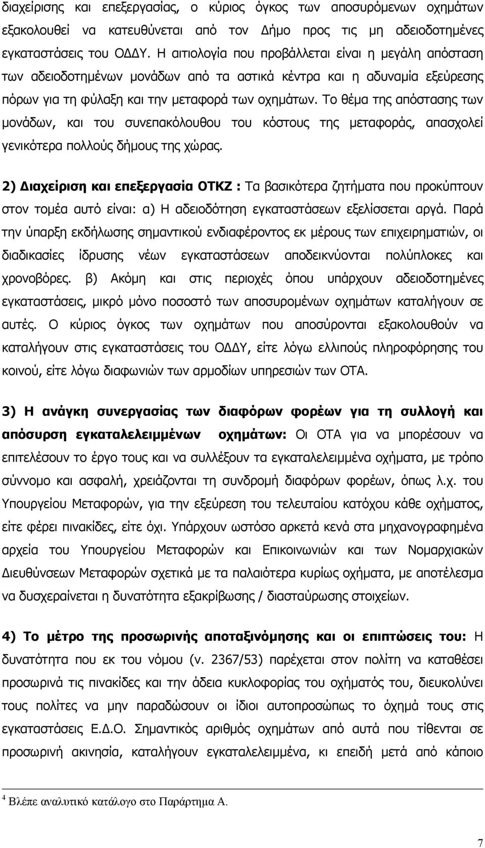 Το θέµα της απόστασης των µονάδων, και του συνεπακόλουθου του κόστους της µεταφοράς, απασχολεί γενικότερα πολλούς δήµους της χώρας.