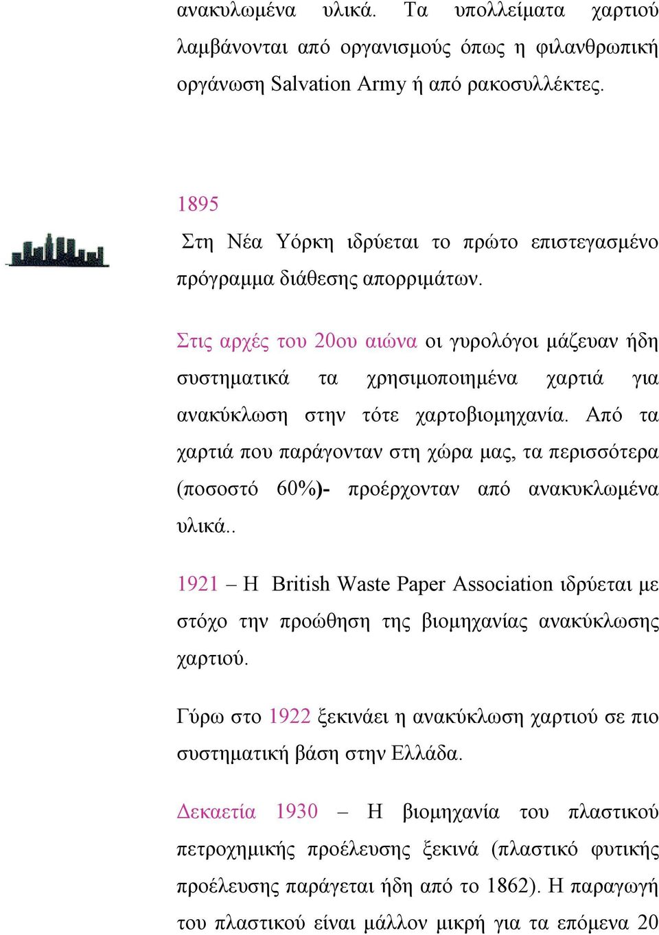 Στις αρχές του 20ου αιώνα οι γυρολόγοι µάζευαν ήδη συστηµατικά τα χρησιµοποιηµένα χαρτιά για ανακύκλωση στην τότε χαρτοβιοµηχανία.