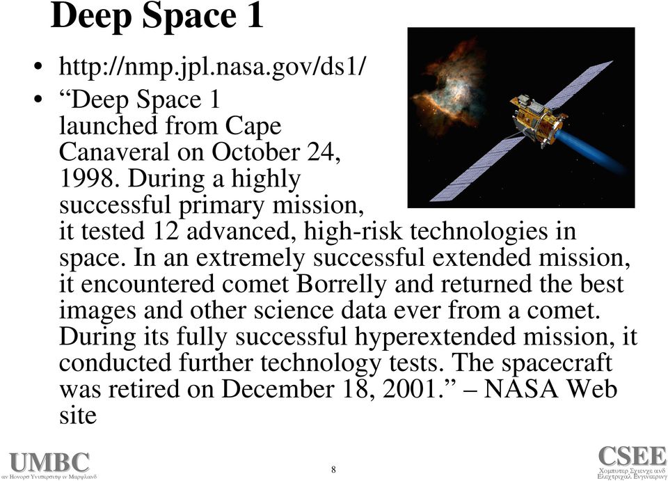 In an extremely successful extended mission, it encountered comet Borrelly and returned the best images and other science data