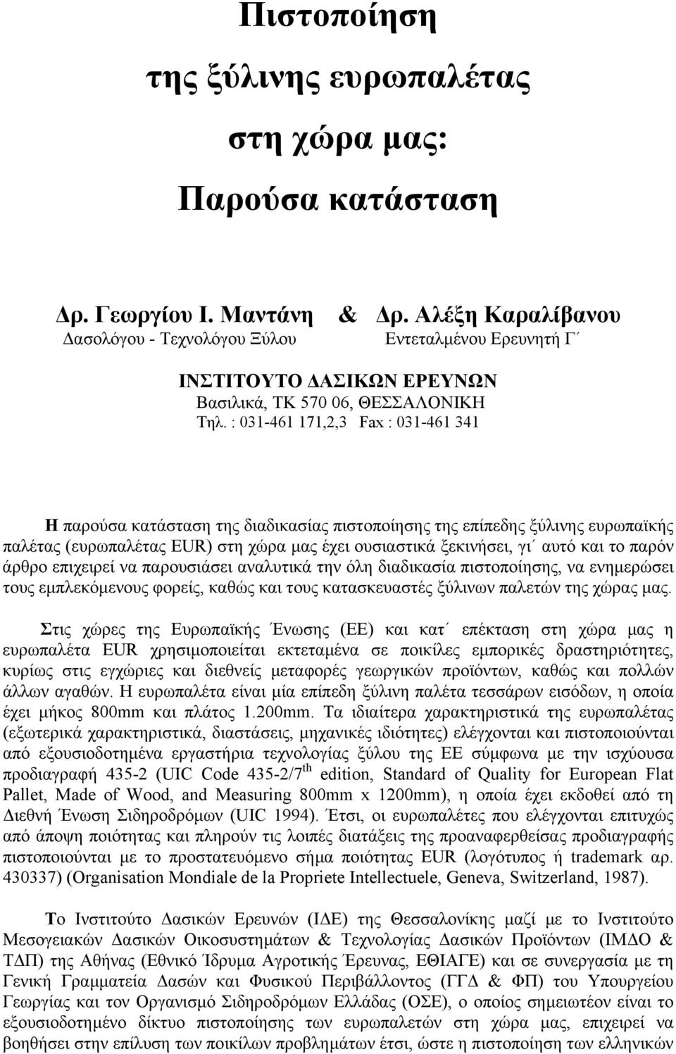 : 031-461 171,2,3 Fax : 031-461 341 Η παρούσα κατάσταση της διαδικασίας πιστοποίησης της επίπεδης ξύλινης ευρωπαϊκής παλέτας (ευρωπαλέτας EUR) στη χώρα µας έχει ουσιαστικά ξεκινήσει, γι αυτό και το