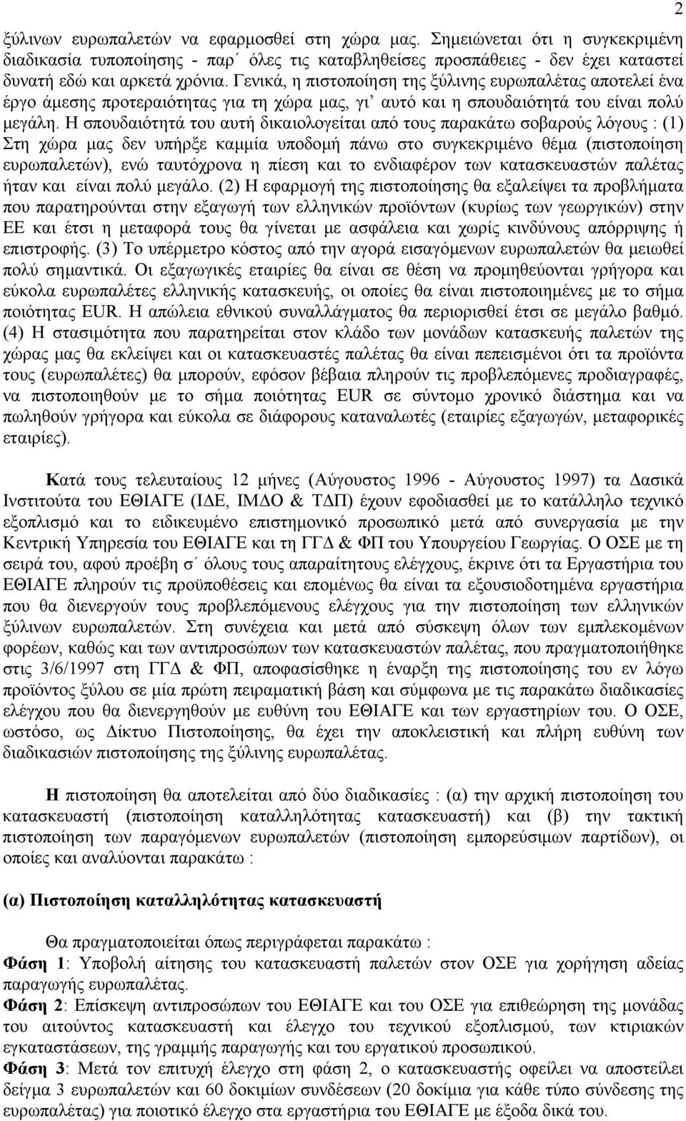 Η σπουδαιότητά του αυτή δικαιολογείται από τους παρακάτω σοβαρούς λόγους : (1) Στη χώρα µας δεν υπήρξε καµµία υποδοµή πάνω στο συγκεκριµένο θέµα (πιστοποίηση ευρωπαλετών), ενώ ταυτόχρονα η πίεση και