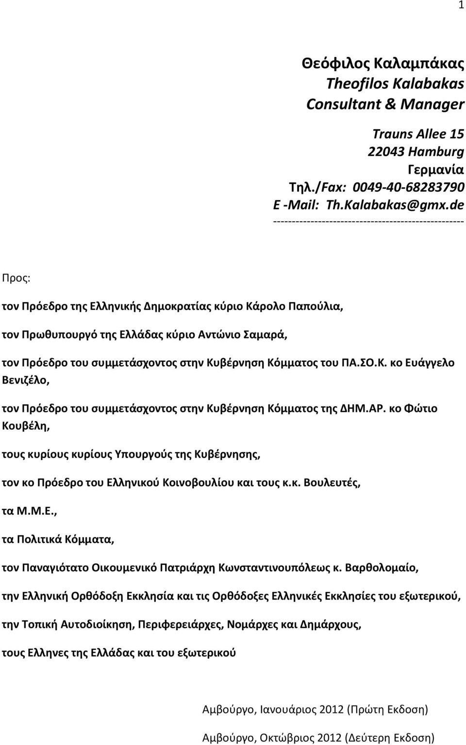 συμμετάσχοντος στην Κυβέρνηση Κόμματος του ΠΑ.ΣΟ.Κ. κο Ευάγγελο Βενιζέλο, τον Πρόεδρο του συμμετάσχοντος στην Κυβέρνηση Κόμματος της ΔΗΜ.ΑΡ.