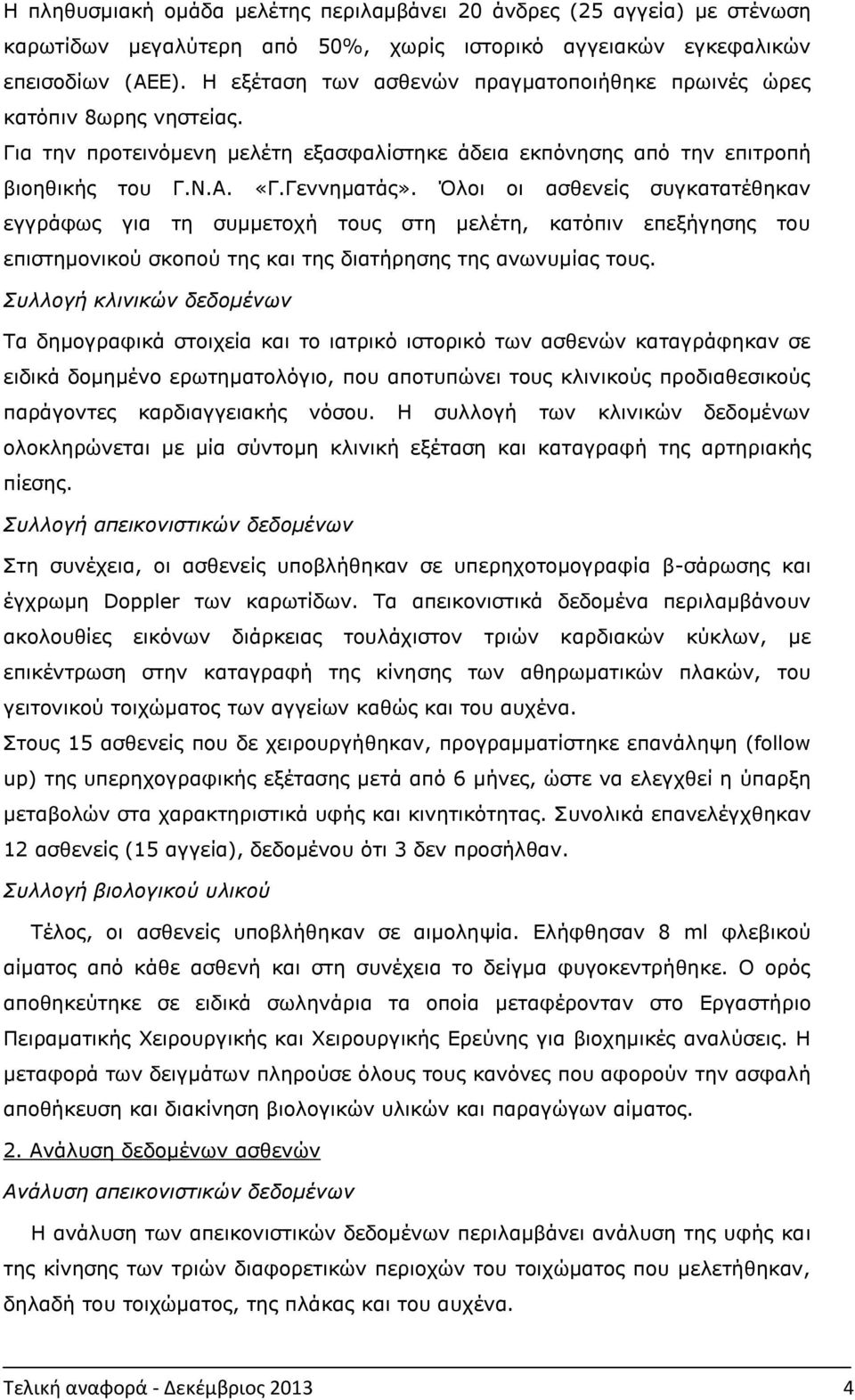 Όλοι οι ασθενείς συγκατατέθηκαν εγγράφως για τη συμμετοχή τους στη μελέτη, κατόπιν επεξήγησης του επιστημονικού σκοπού της και της διατήρησης της ανωνυμίας τους.