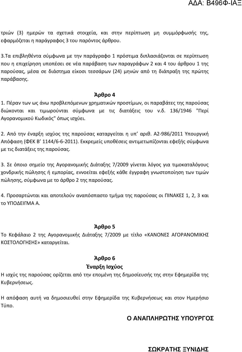 Τα επιβληθέντα σύμφωνα με την παράγραφο 1 πρόστιμα διπλασιάζονται σε περίπτωση που η επιχείρηση υποπέσει σε νέα παράβαση των παραγράφων 2 και 4 του άρθρου 1 της παρούσας, μέσα σε διάστημα είκοσι