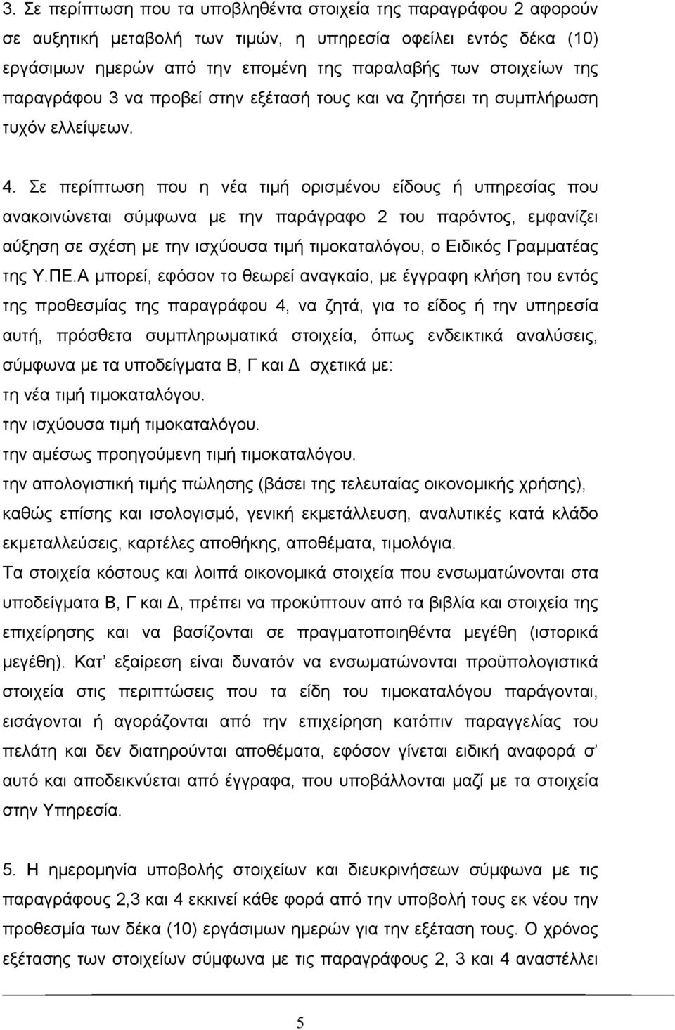 Σε περίπτωση που η νέα τιμή ορισμένου είδους ή υπηρεσίας που ανακοινώνεται σύμφωνα με την παράγραφο 2 του παρόντος, εμφανίζει αύξηση σε σχέση με την ισχύουσα τιμή τιμοκαταλόγου, ο Ειδικός Γραμματέας