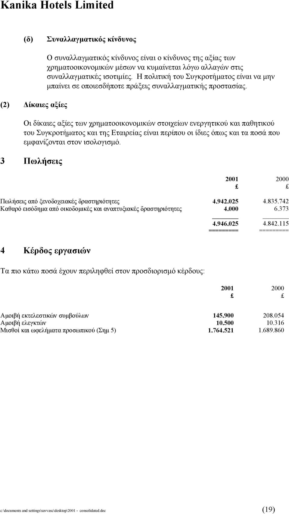 Οι δίκαιες αξίες των χρηµατοοικονοµικών στοιχείων ενεργητικού και παθητικού του Συγκροτήµατος και της Εταιρείας είναι περίπου οι ίδιες όπως και τα ποσά που εµφανίζονται στον ισολογισµό.