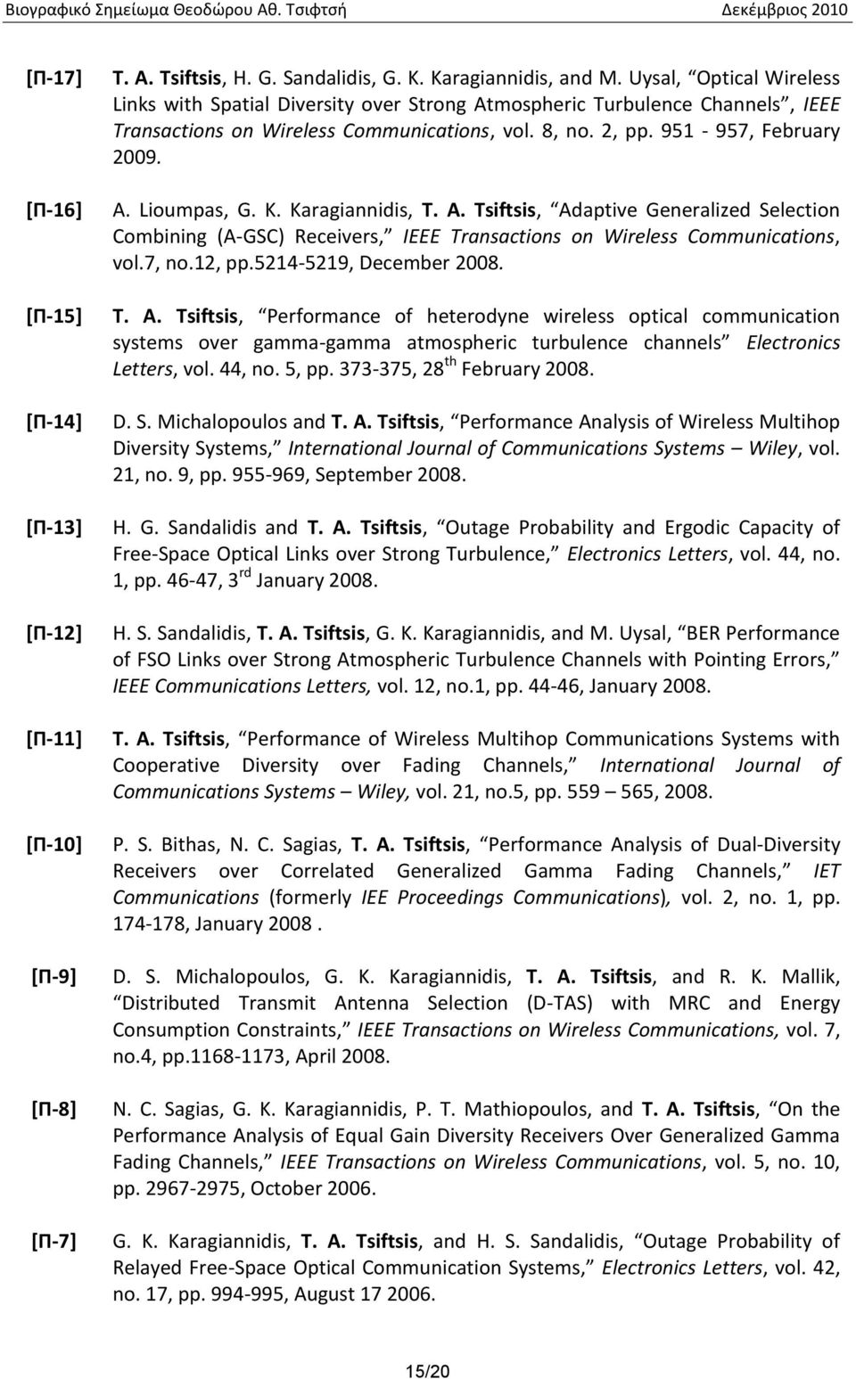 K. Karagiannidis, T. A. Tsiftsis, Adaptive Generalized Selection Combining (A-GSC) Receivers, IEEE Transactions on Wireless Communications, vol.7, no.12, pp.5214-5219, December 2008. T. A. Tsiftsis, Performance of heterodyne wireless optical communication systems over gamma-gamma atmospheric turbulence channels Electronics Letters, vol.