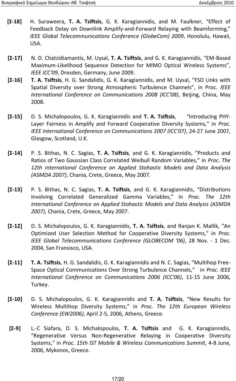 Uysal, T. A. Tsiftsis, and G. K. Karagiannidis, EM-Based Maximum-Likelihood Sequence Detection for MIMO Optical Wireless Systems, IEEE ICC'09, Dresden, Germany, June 2009. T. A. Tsiftsis, H. G. Sandalidis, G.