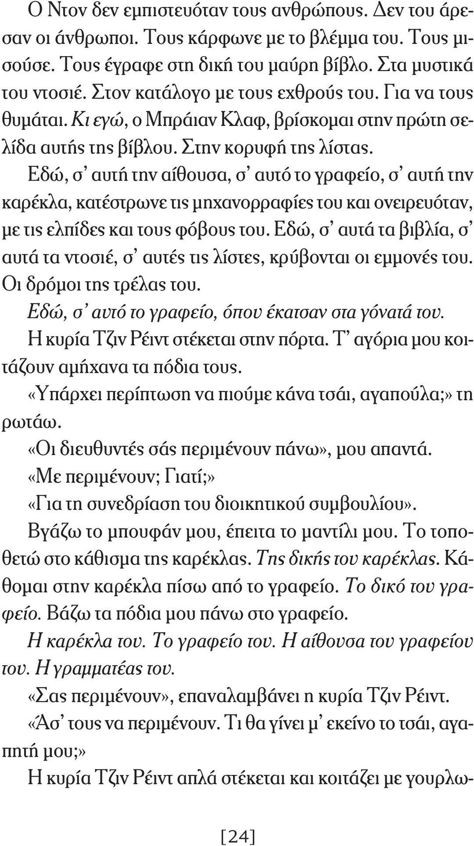 Εδώ, σ αυτή την αίθουσα, σ αυτό το γραφείο, σ αυτή την καρέκλα, κατέστρωνε τις μηχανορραφίες του και ονειρευόταν, με τις ελπίδες και τους φόβους του.