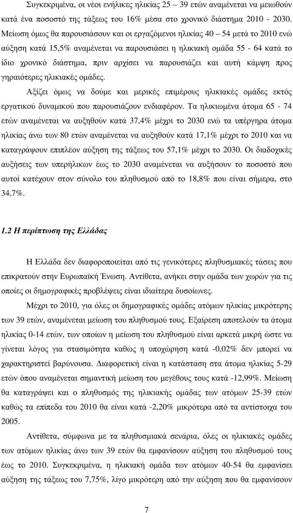 παρουσιάζει και αυτή κάµψη προς γηραιότερες ηλικιακές οµάδες. Αξίζει όµως να δούµε και µερικές επιµέρους ηλικιακές οµάδες εκτός εργατικού δυναµικού που παρουσιάζουν ενδιαφέρον.