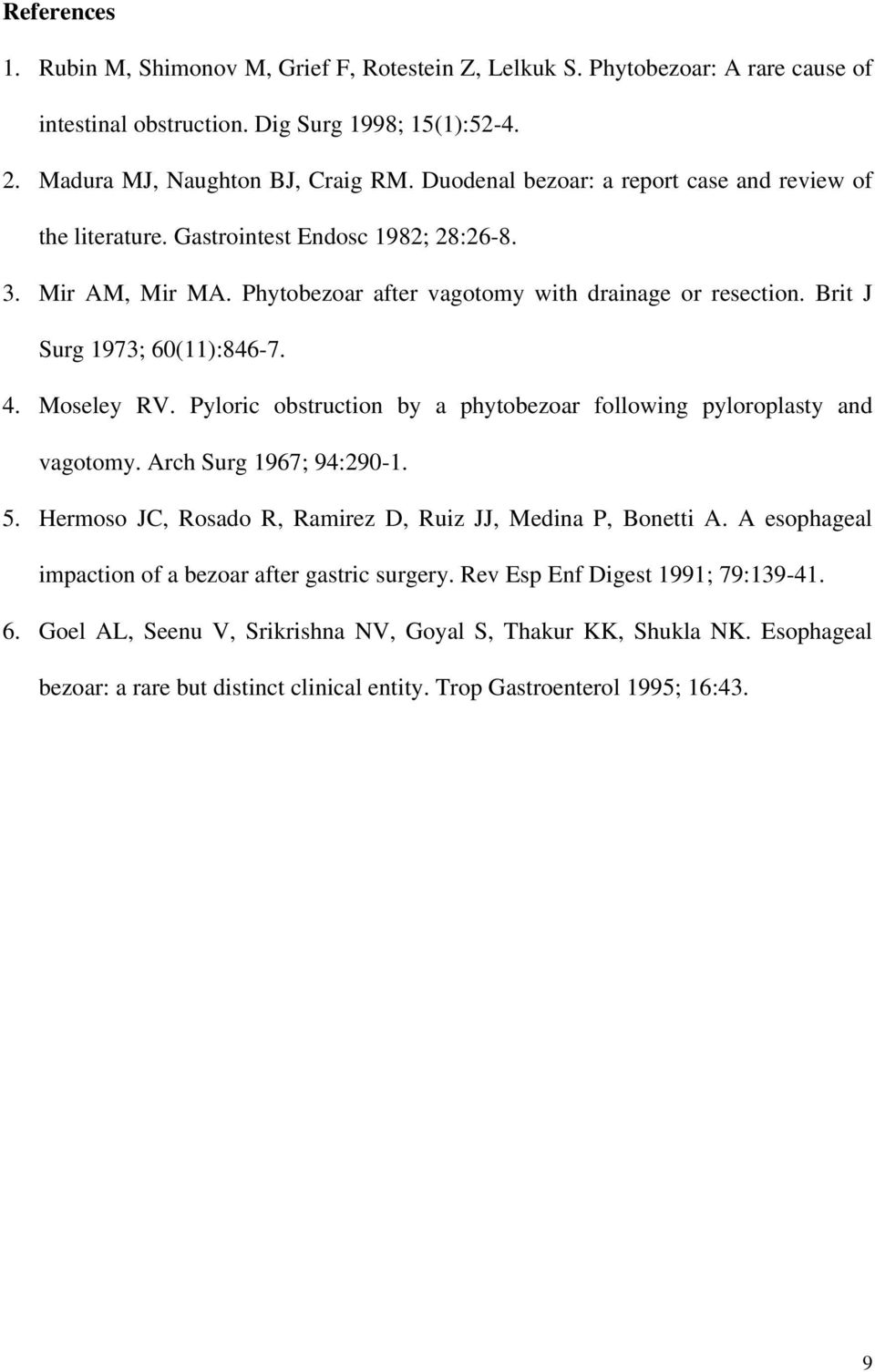 Brit J Surg 1973; 60(11):846-7. 4. Moseley RV. Pyloric obstruction by a phytobezoar following pyloroplasty and vagotomy. Arch Surg 1967; 94:290-1. 5.