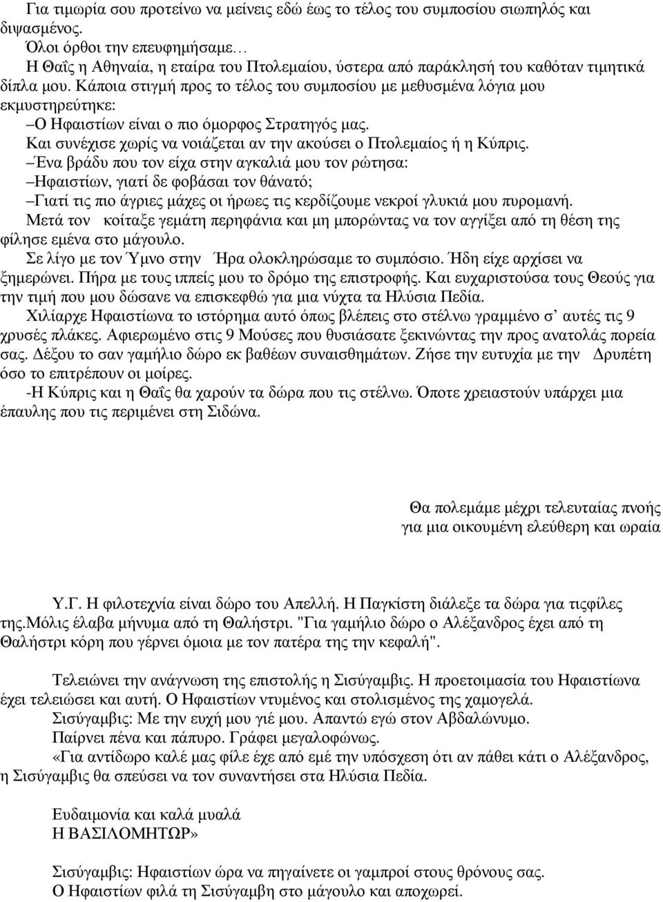 Κάποια στιγμή προς το τέλος του συμποσίου με μεθυσμένα λόγια μου εκμυστηρεύτηκε: Ο Ηφαιστίων είναι ο πιο όμορφος Στρατηγός μας. Και συνέχισε χωρίς να νοιάζεται αν την ακούσει ο Πτολεμαίος ή η Κύπρις.