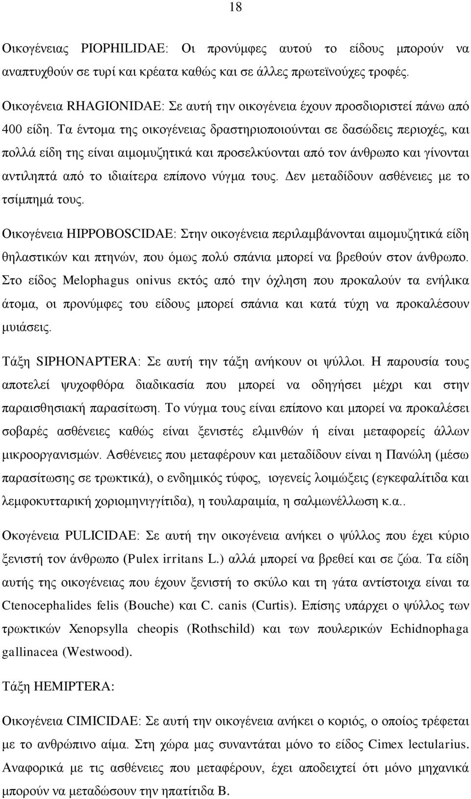 Σα έληνκα ηεο νηθνγέλεηαο δξαζηεξηνπνηνχληαη ζε δαζψδεηο πεξηνρέο, θαη πνιιά είδε ηεο είλαη αηκνκπδεηηθά θαη πξνζειθχνληαη απφ ηνλ άλζξσπν θαη γίλνληαη αληηιεπηά απφ ην ηδηαίηεξα επίπνλν λχγκα ηνπο.