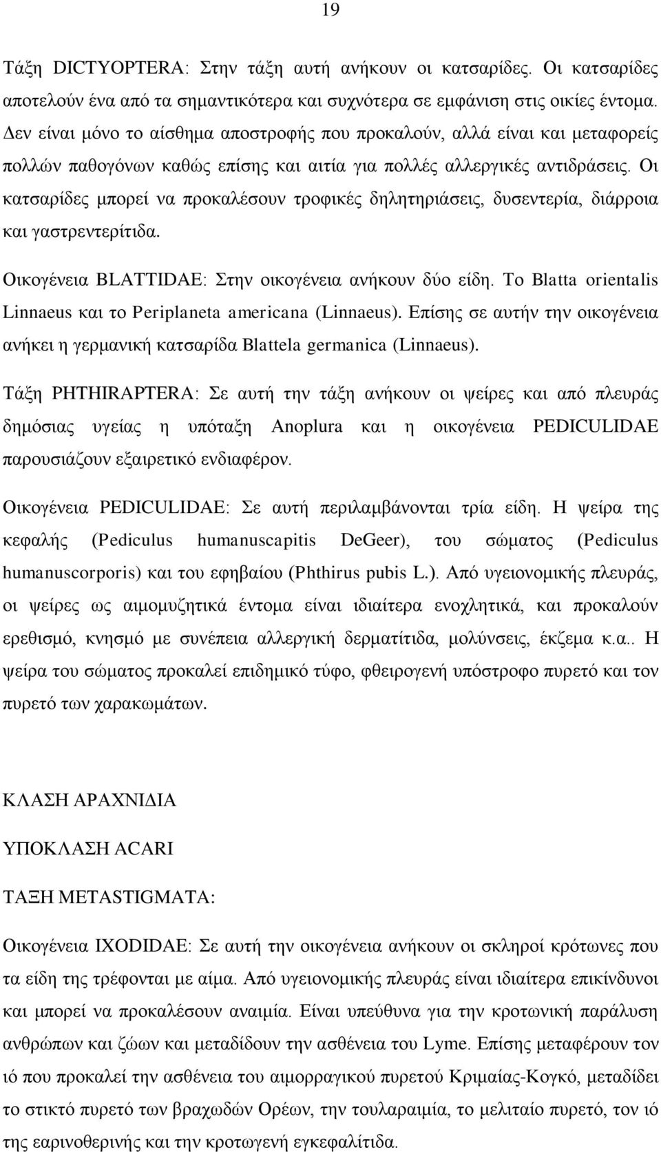 Οη θαηζαξίδεο κπνξεί λα πξνθαιέζνπλ ηξνθηθέο δειεηεξηάζεηο, δπζεληεξία, δηάξξνηα θαη γαζηξεληεξίηηδα. Οηθνγέλεηα BLATTIDAE: ηελ νηθνγέλεηα αλήθνπλ δχν είδε.