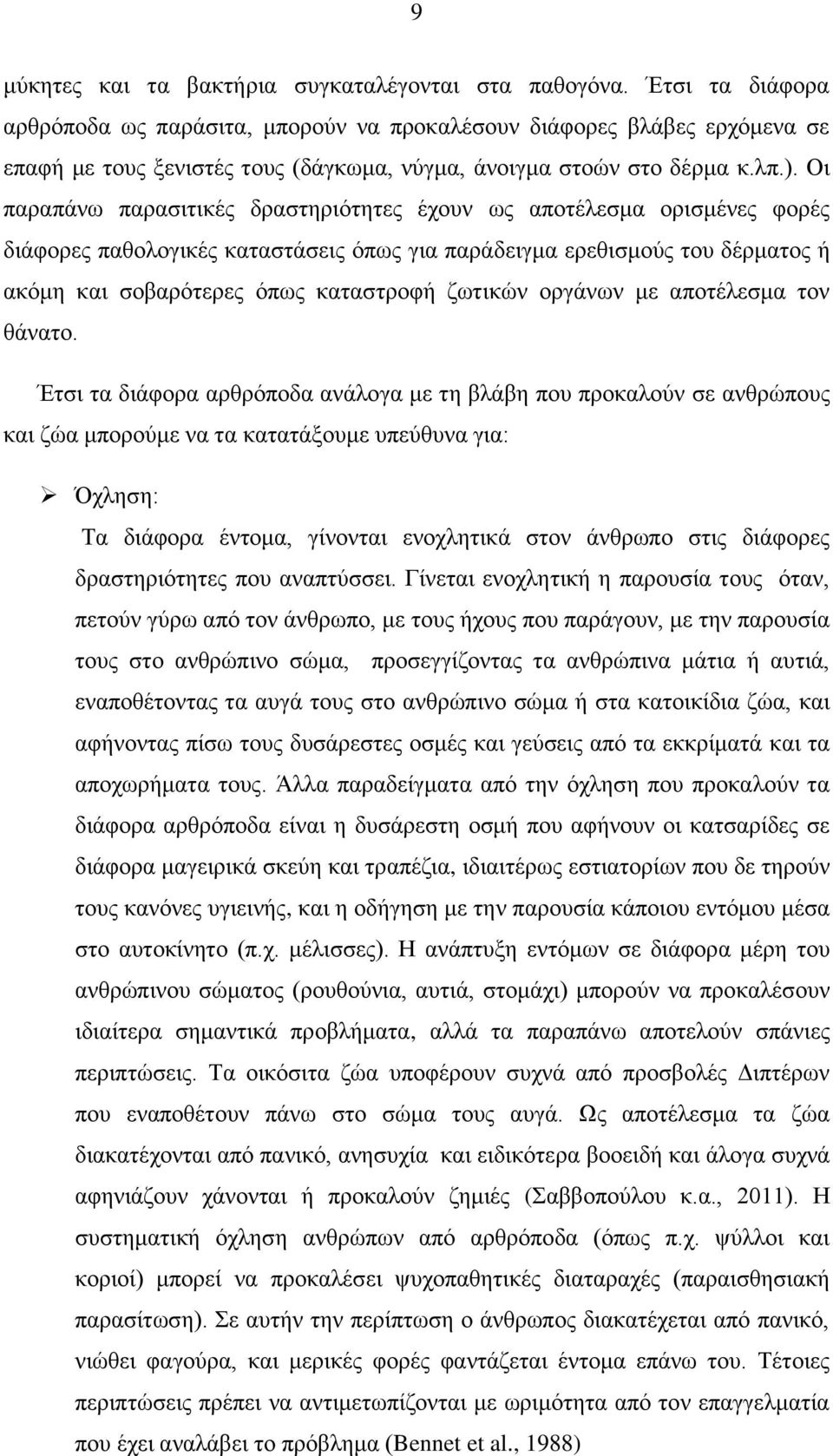 Οη παξαπάλσ παξαζηηηθέο δξαζηεξηφηεηεο έρνπλ σο απνηέιεζκα νξηζκέλεο θνξέο δηάθνξεο παζνινγηθέο θαηαζηάζεηο φπσο γηα παξάδεηγκα εξεζηζκνχο ηνπ δέξκαηνο ή αθφκε θαη ζνβαξφηεξεο φπσο θαηαζηξνθή δσηηθψλ