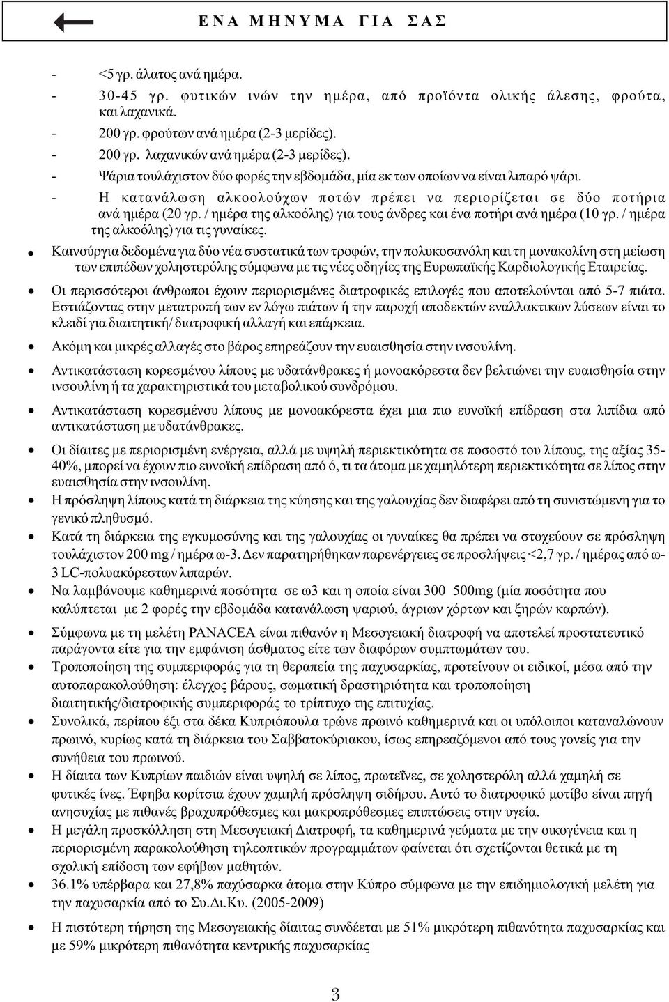 / ημέρα της αλκοόλης) για τους άνδρες και ένα ποτήρι ανά ημέρα (10 γρ. / ημέρα της αλκοόλης) για τις γυναίκες.