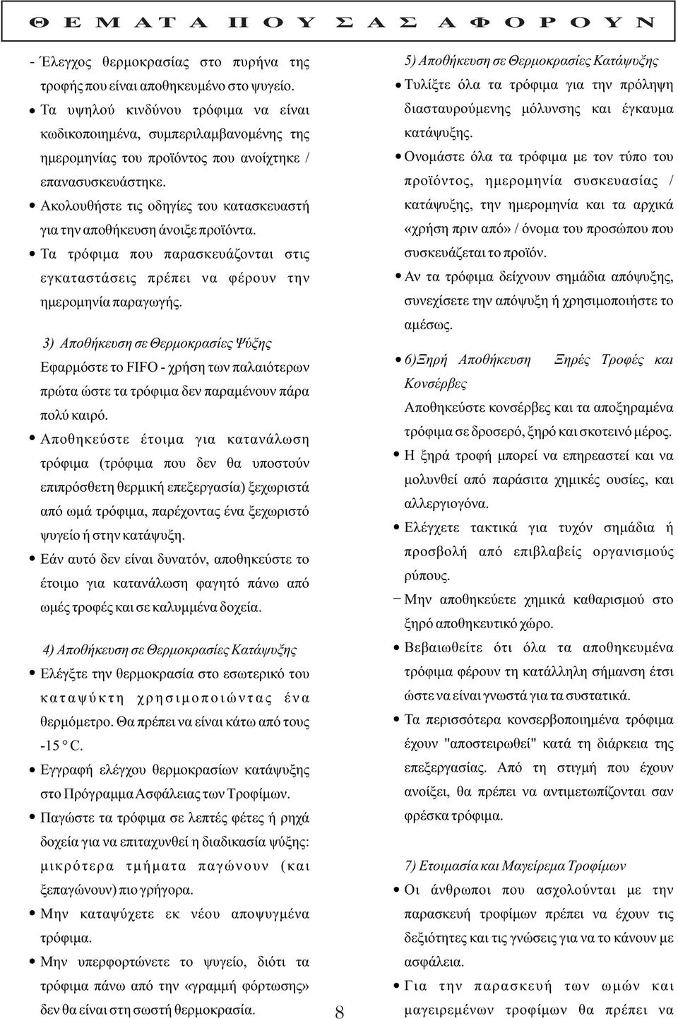 Ακολουθήστε τις οδηγίες του κατασκευαστή για την αποθήκευση άνοιξε προϊόντα. Τα τρόφιμα που παρασκευάζονται στις εγκαταστάσεις πρέπει να φέρουν την ημερομηνία παραγωγής.